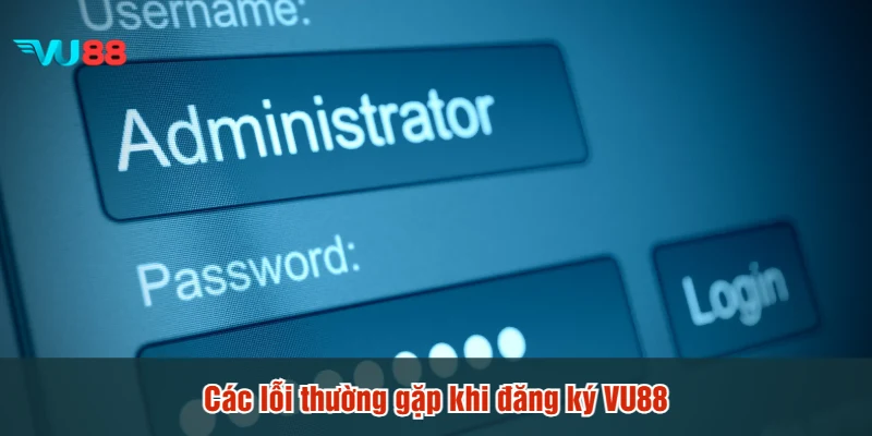 Các lỗi thường gặp khi đăng ký VU88