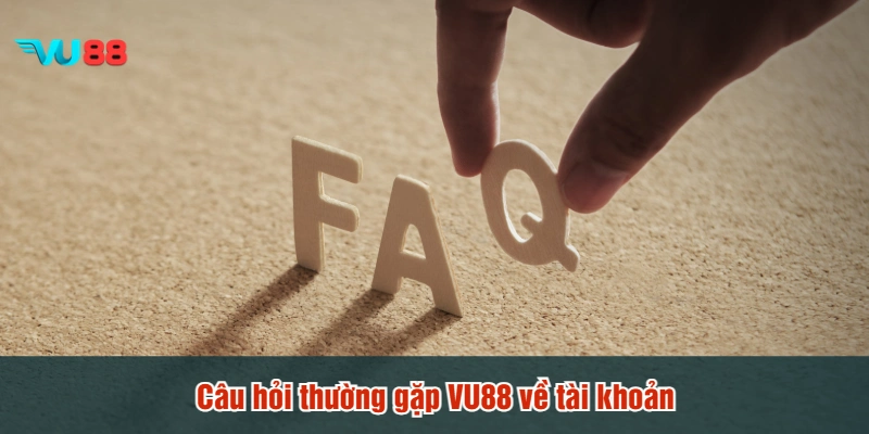 Câu hỏi thường gặp VU88 về tài khoản