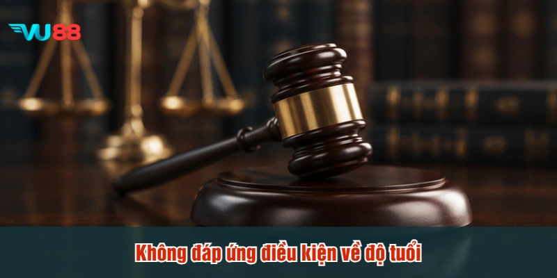 Không đáp ứng điều kiện về độ tuổi