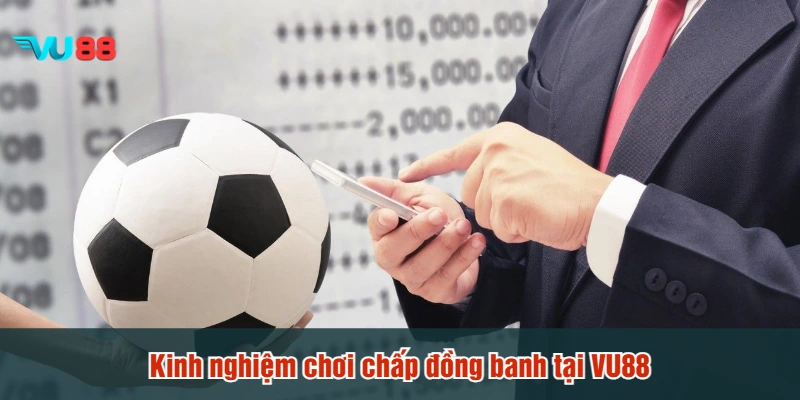 Kinh nghiệm chơi chấp đồng banh tại VU88