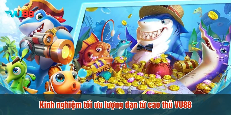 Kinh nghiệm tối ưu lượng đạn từ cao thủ VU88