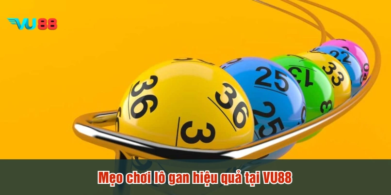 Mẹo chơi lô gan hiệu quả tại VU88