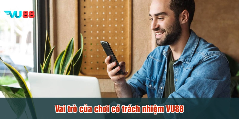 Vai trò của chơi có trách nhiệm VU88