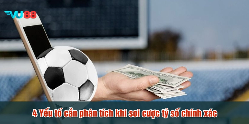 4 Yếu tố cần phân tích khi soi cược tỷ số chính xác