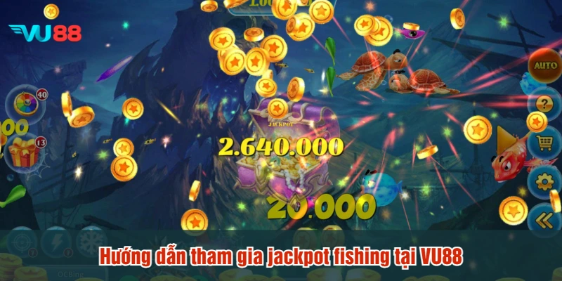 Hướng dẫn tham gia jackpot fishing tại VU88