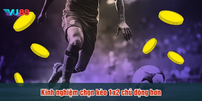 Kinh nghiệm chọn kèo 1x2 chủ động hơn