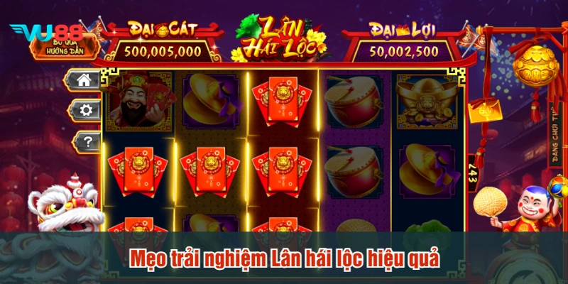 Mẹo trải nghiệm Lân hái lộc hiệu quả
