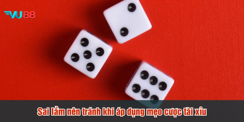Sai lầm nên tránh khi áp dụng mẹo cược tài xỉu