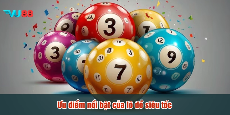 Ưu điểm nổi bật của lô đề siêu tốc